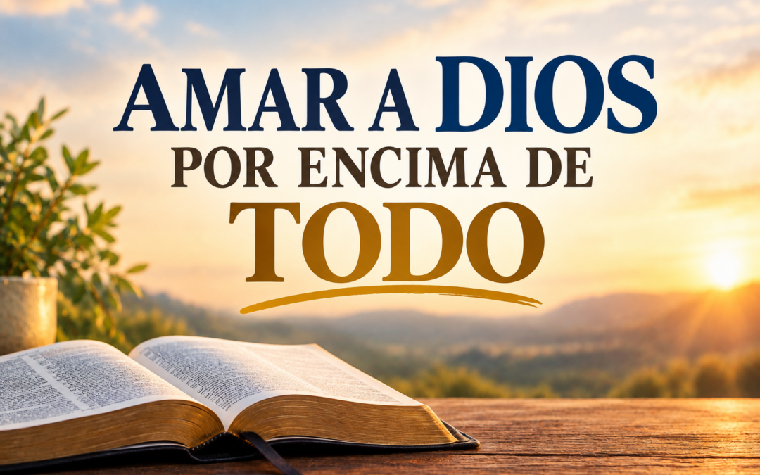 AMAR A DIOS POR ENCIMA DE TODO