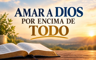 AMAR A DIOS POR ENCIMA DE TODO
